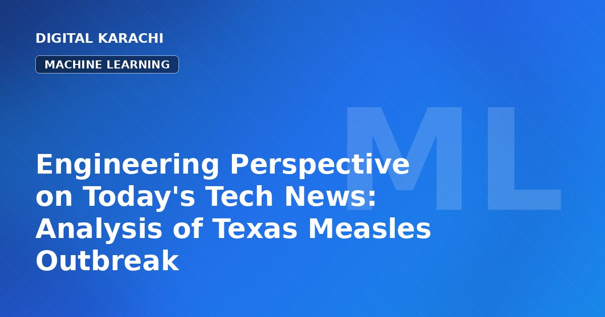 Engineering Perspective on Today's Tech News: Analysis of Texas Measles Outbreak